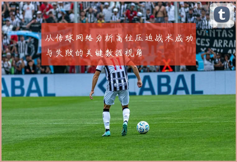 从传球网络分析高位压迫战术成功与失败的关键数据视角